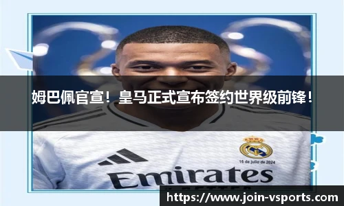 姆巴佩官宣！皇马正式宣布签约世界级前锋！